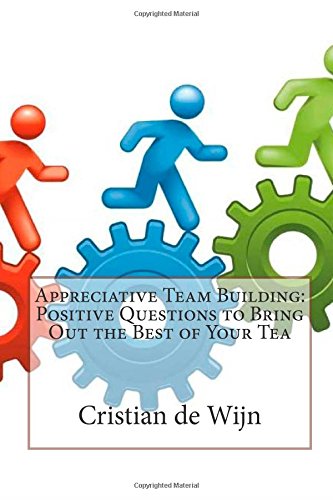 Appreciative Team Building: Positive Questions to Bring Out the Best of Your Tea Business, Finance & Career