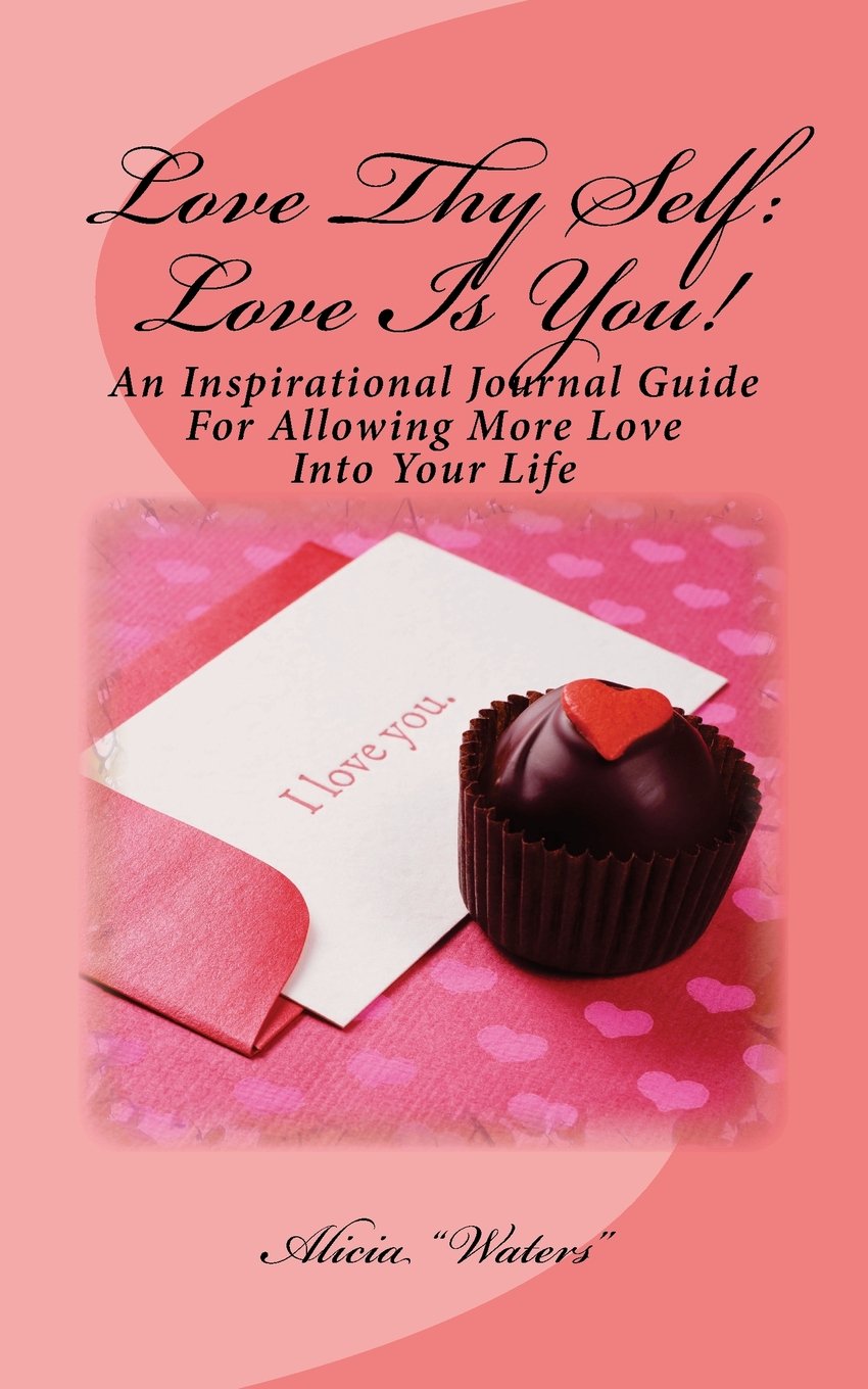 Love Thy Self: Love Is You!: An Inspirational Journal Guide For Allowing More Love Into Your Life Business, Finance & Career