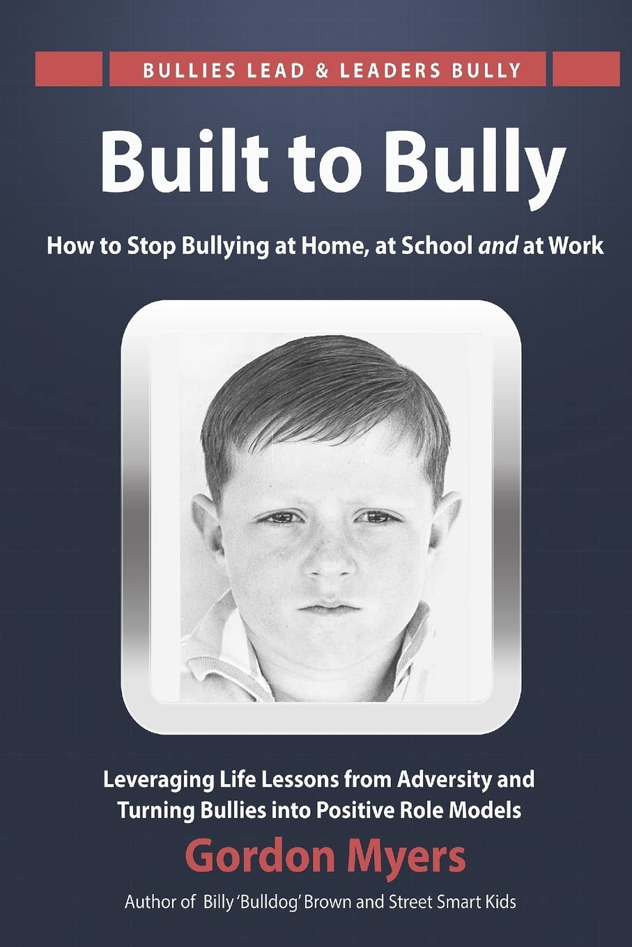 Built to Bully: How to Stop Bullying at Home, at School and at Work Parents & Children