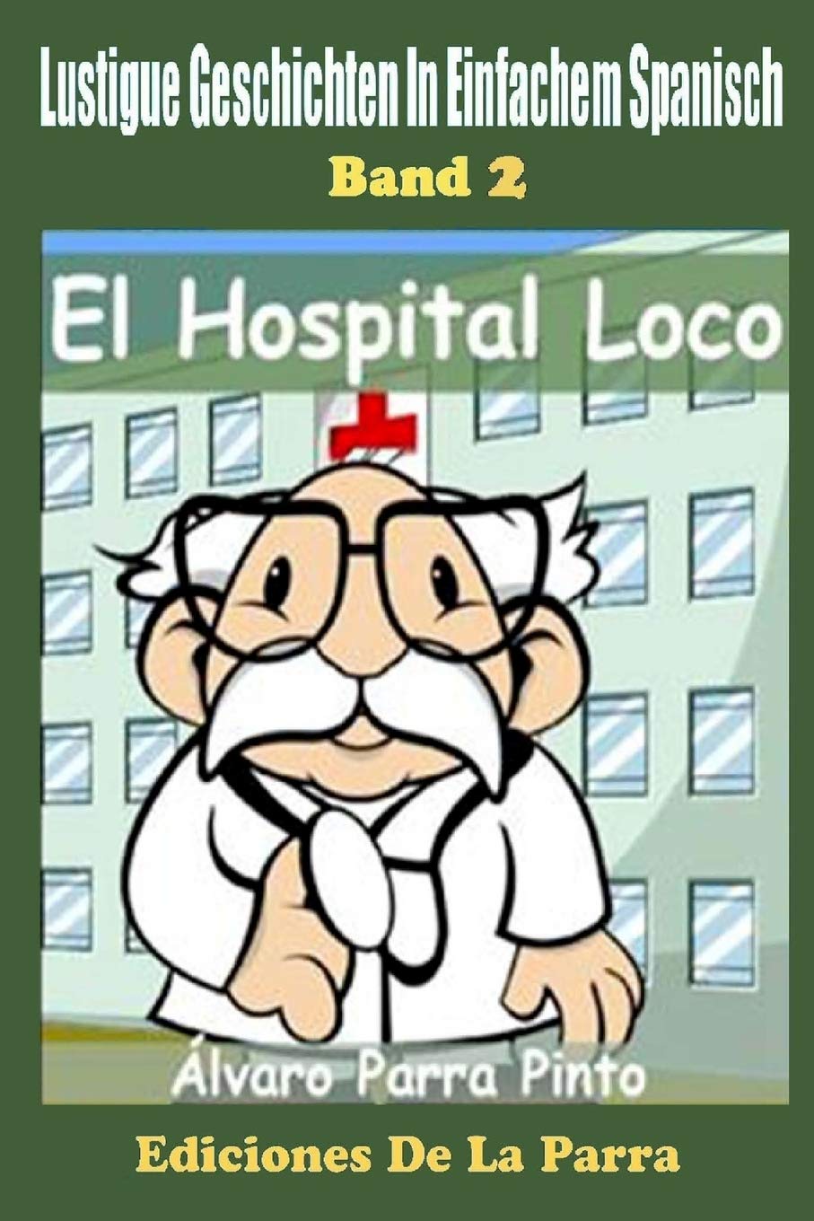 Lustige Geschichten in Einfachem Spanisch 2: El Hospital Loco (Spanisches Lesebuch für Anfänger, Band 2) Foreign Languages ​​& Dictionaries