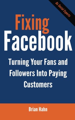 Fixing Facebook: Turn Your Fans and Followers Into Paying Customers book