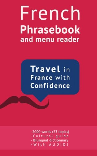 French Phrasebook and Menu Reader: Over 2000 Phrases for Everyday use (the Ultimate French Phrasebook) Travel