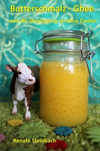 Butterschmalz - Ghee: und die Gewinnung im Slow Cooker Cooking & Enjoying
