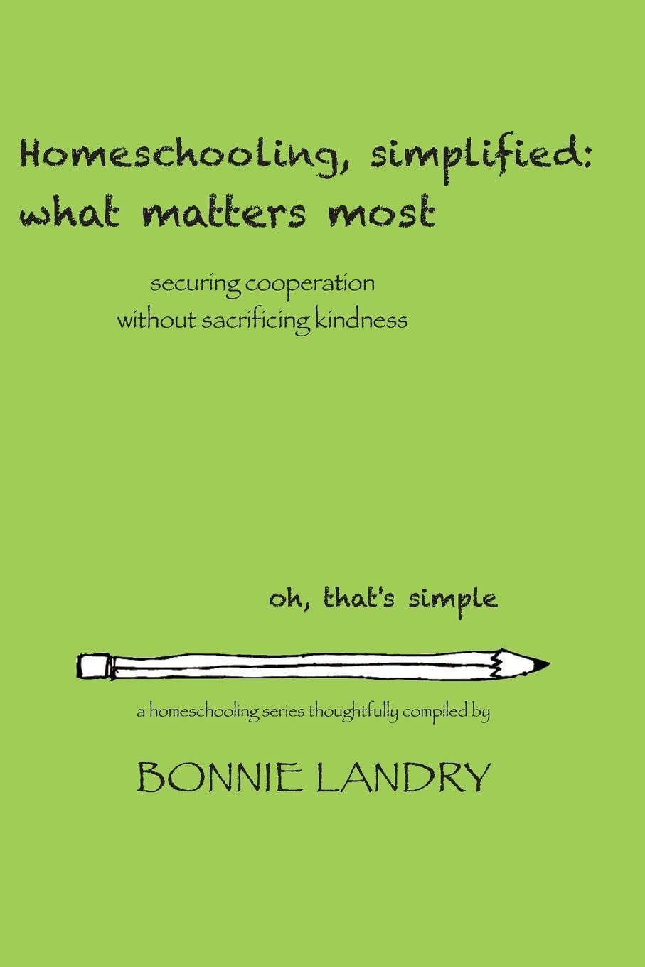 Homeschooling, simplified: what matters most: securing cooperation without sacrificing kindness Study Guides
