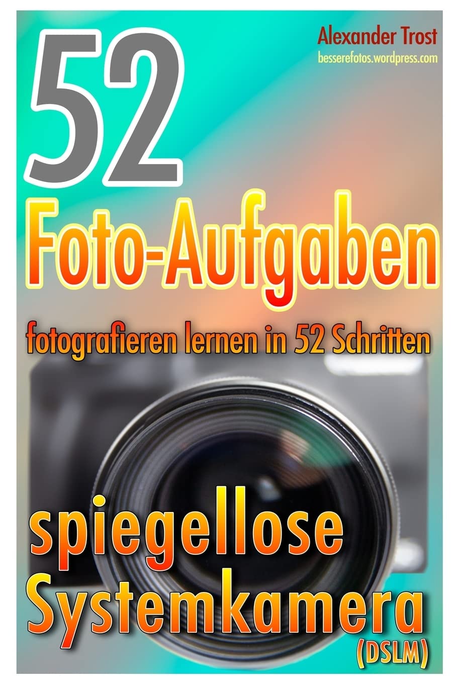 52 Foto-Aufgaben: Fotografieren lernen in 52 Schritten: spiegellose Systemkamera (52 Foto-Aufgaben spezial, Band 2) Media & Communication