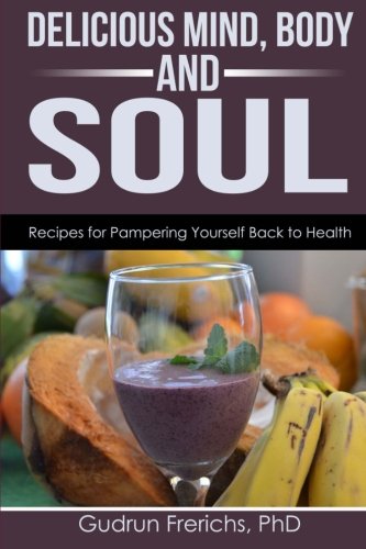 Delicious Mind, Body & Soul: Recipes for Pampering Youself Back to Health (Delicious Forever, Band 2) Lifestyle