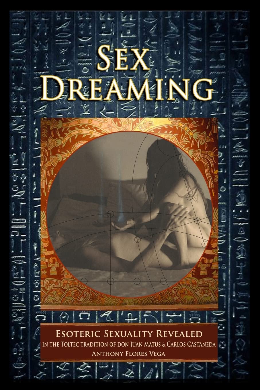 Sex Dreaming: Esoteric Sexuality Revealed. (In the Toltec tradition of don Juan Matus & Carlos Castaneda) book