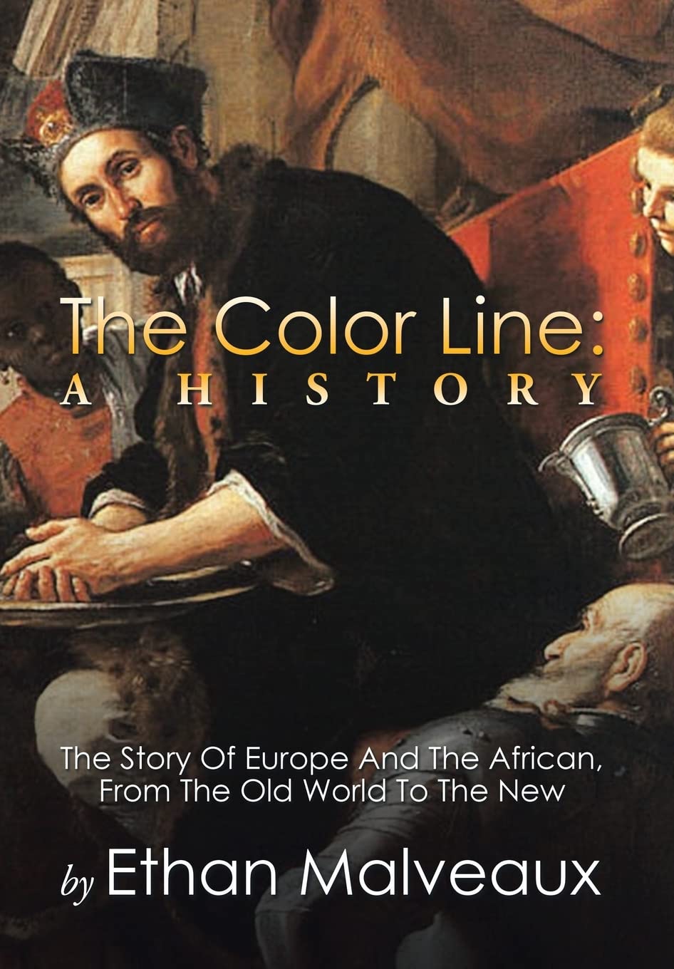 The Color Line: A History: The Story Of Europe And The African, From The Old World To The New Politics & History