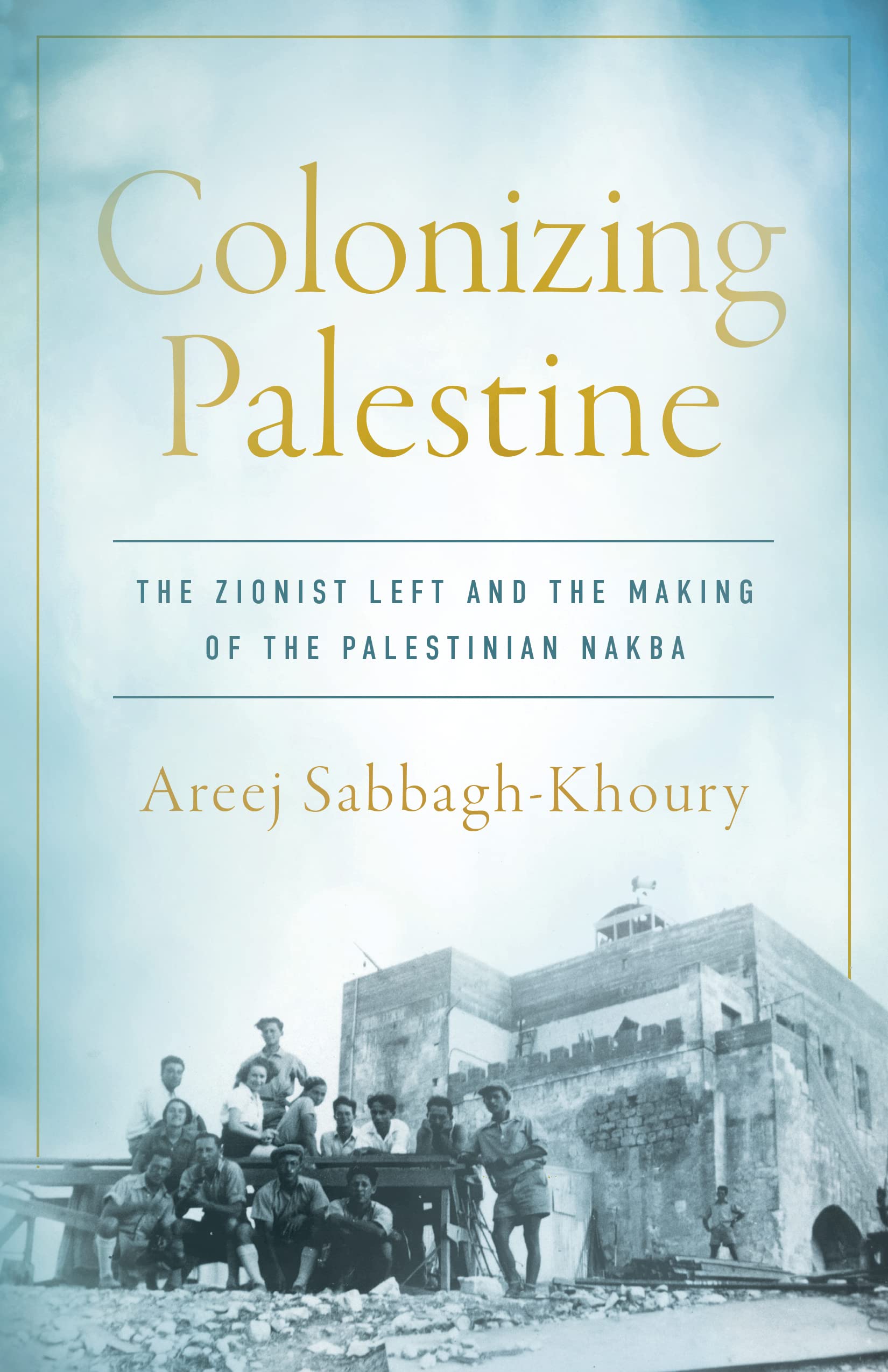 Colonizing Palestine: The Zionist Left and the Making of the Palestinian Nakba (Stanford Studies in Middle Eastern and Islamic Societies and Cultures) Books