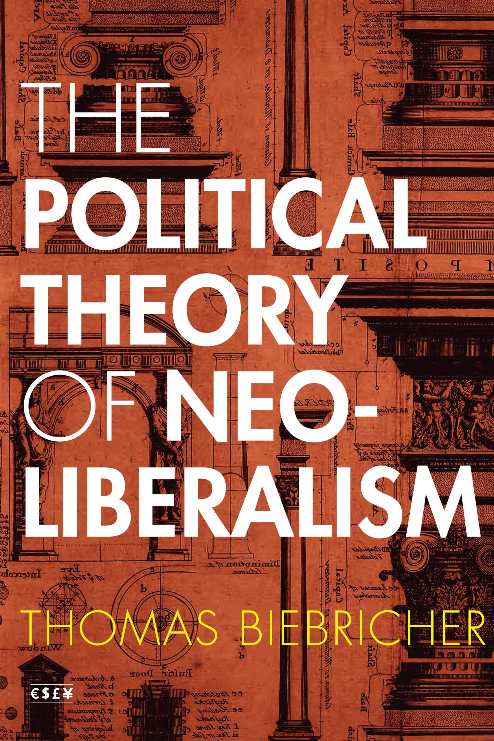 The Political Theory of Neoliberalism (Currencies: New Thinking for Financial Times) Philosophy