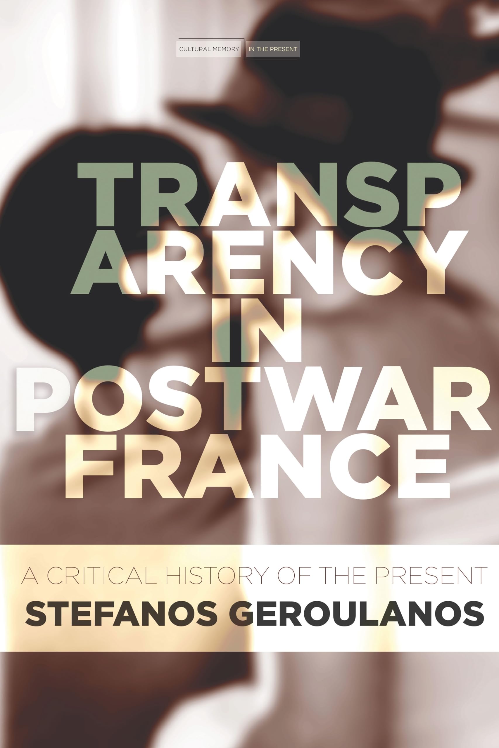 Transparency in Postwar France: A Critical History of the Present (Cultural Memory in the Present) Philosophy