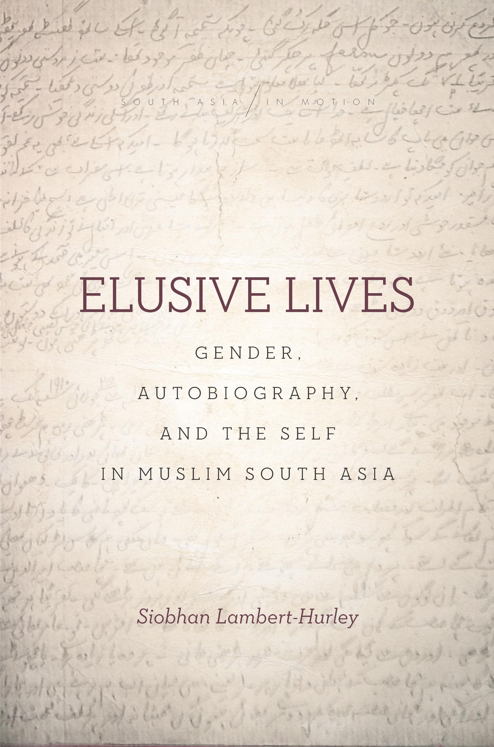 Elusive Lives: Gender, Autobiography, and the Self in Muslim South Asia (South Asia in Motion) Books