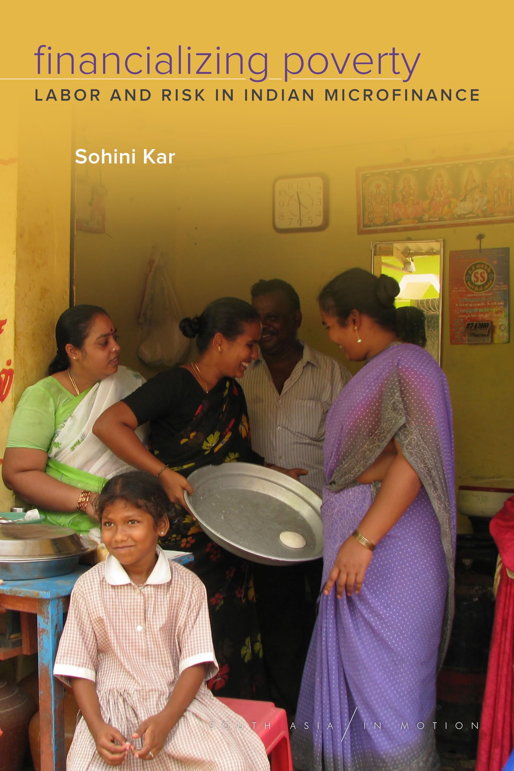 Financializing Poverty: Labor and Risk in Indian Microfinance (South Asia in Motion) Social Sciences