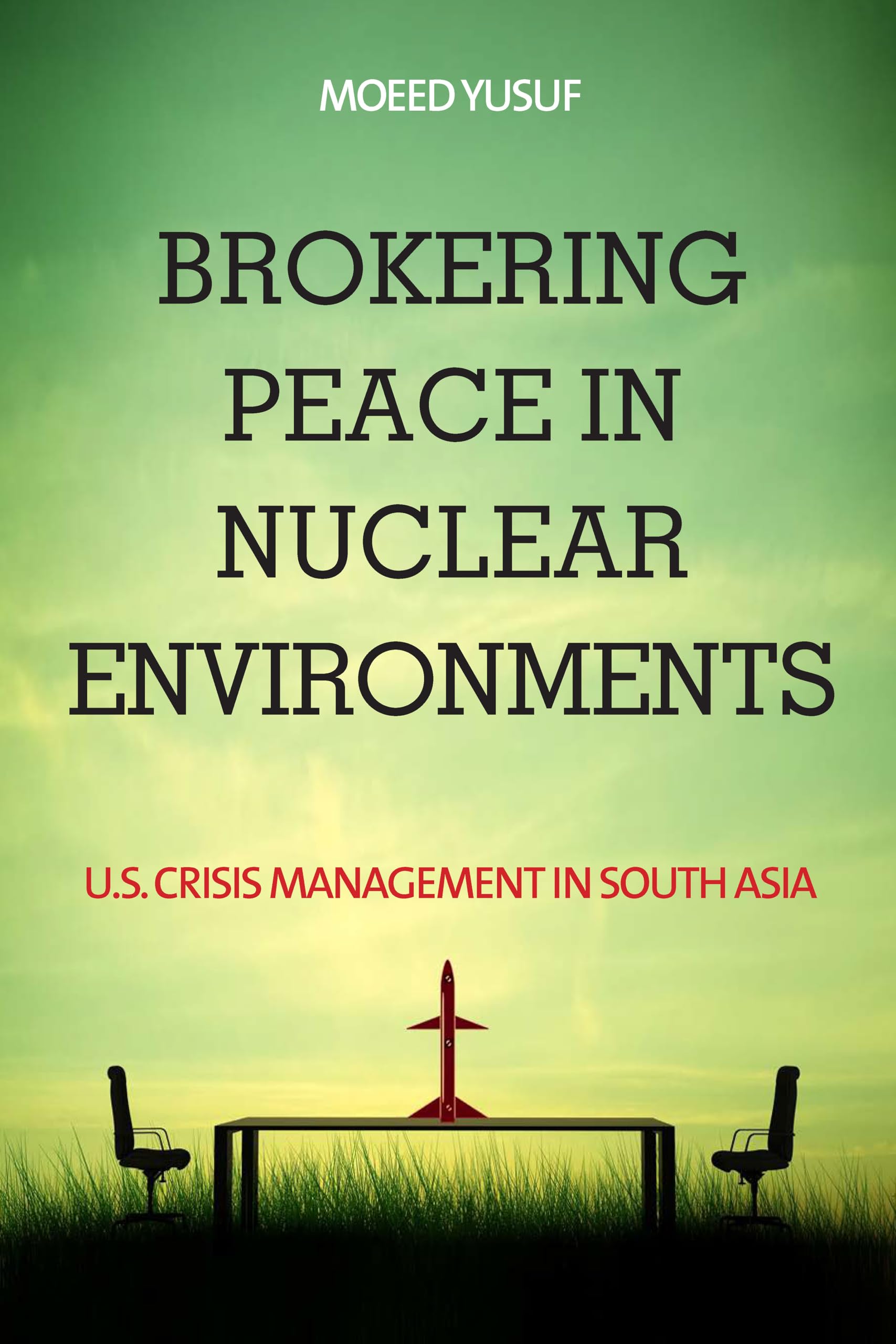 Brokering Peace in Nuclear Environments: U.S. Crisis Management in South Asia Business, Finance & Career
