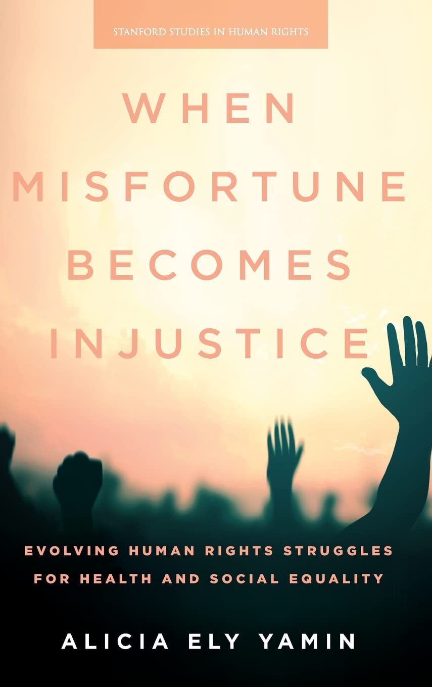 When Misfortune Becomes Injustice: Evolving Human Rights Struggles for Health and Social Equality (Stanford Studies in Human Rights) Medicine