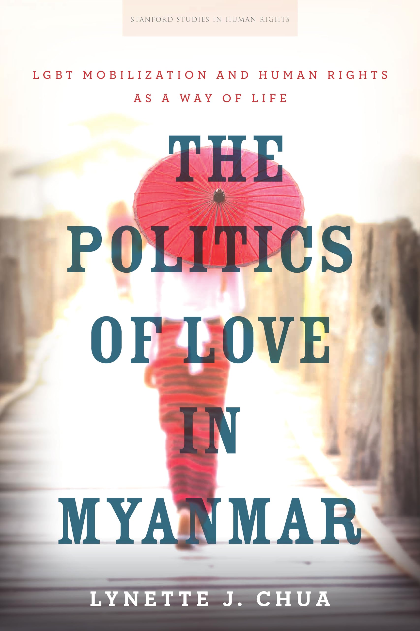 The Politics of Love in Myanmar: LGBT Mobilization and Human Rights as a Way of Life book