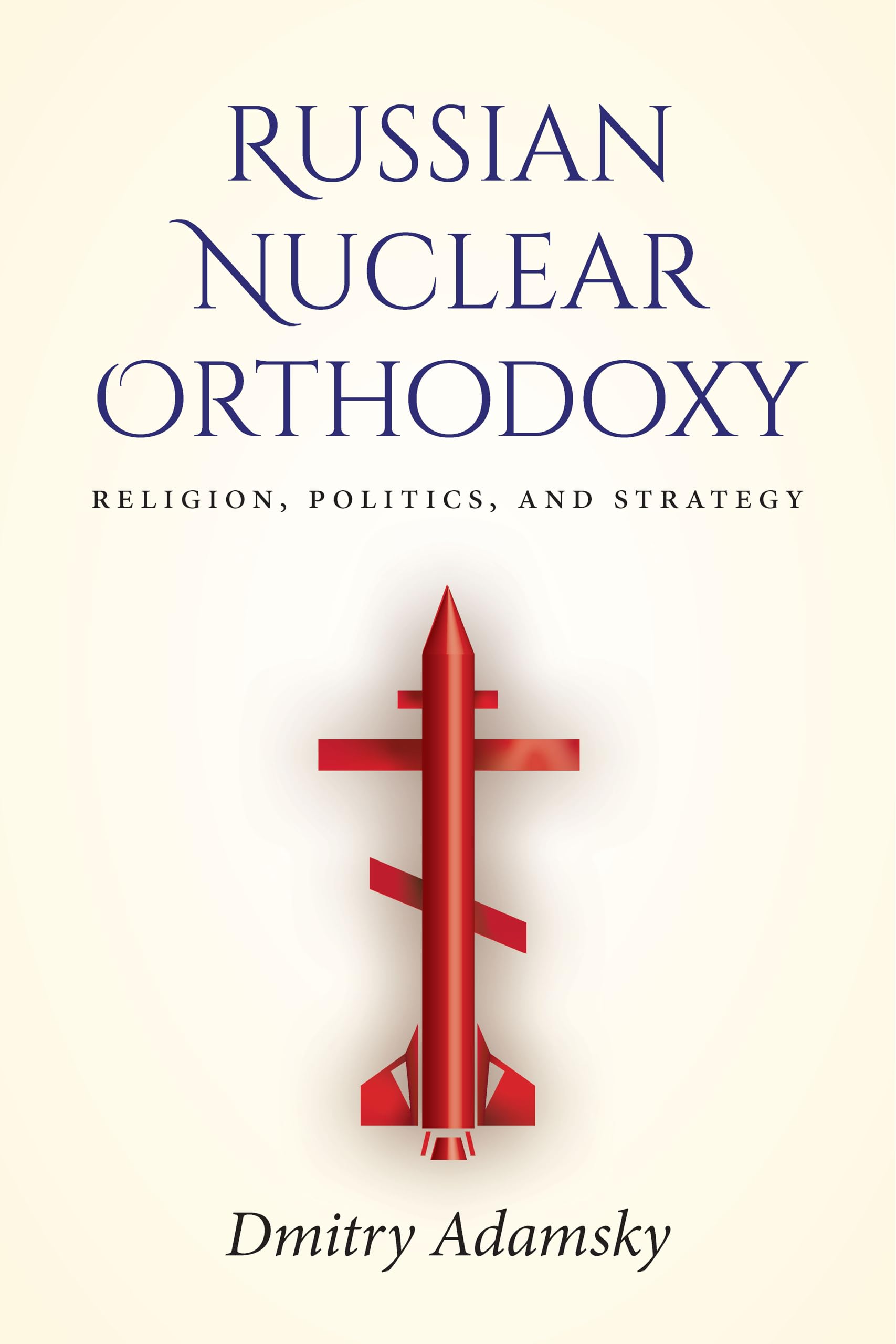 Russian Nuclear Orthodoxy: Religion, Politics, and Strategy Social Sciences