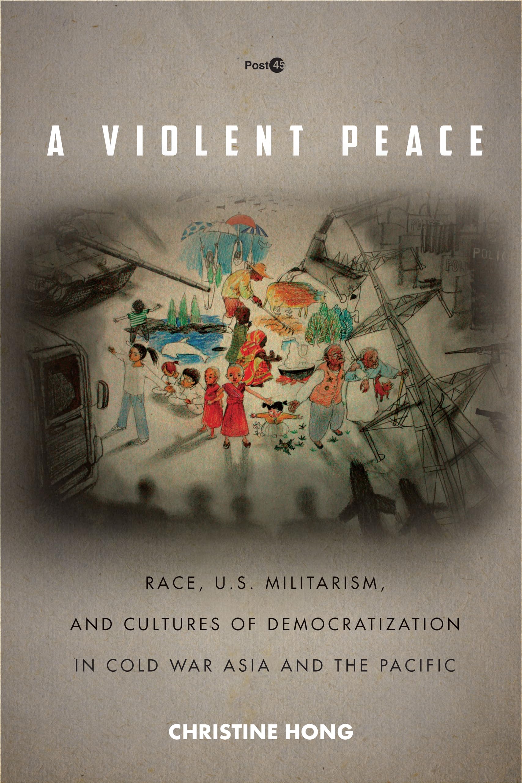 A Violent Peace: Race, U.S. Militarism, and Cultures of Democratization in Cold War Asia and the Pacific book