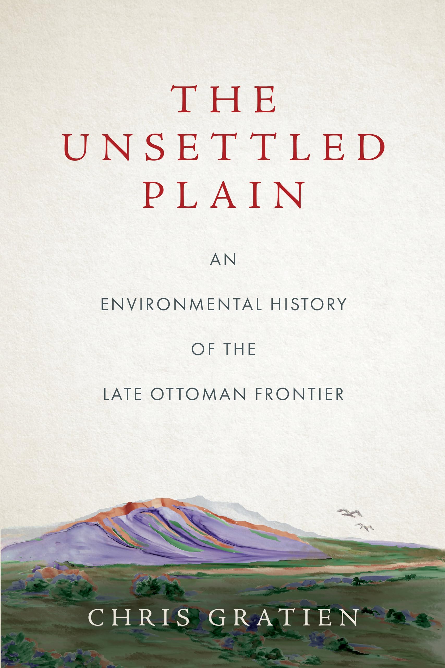 The Unsettled Plain: An Environmental History of the Late Ottoman Frontier Books
