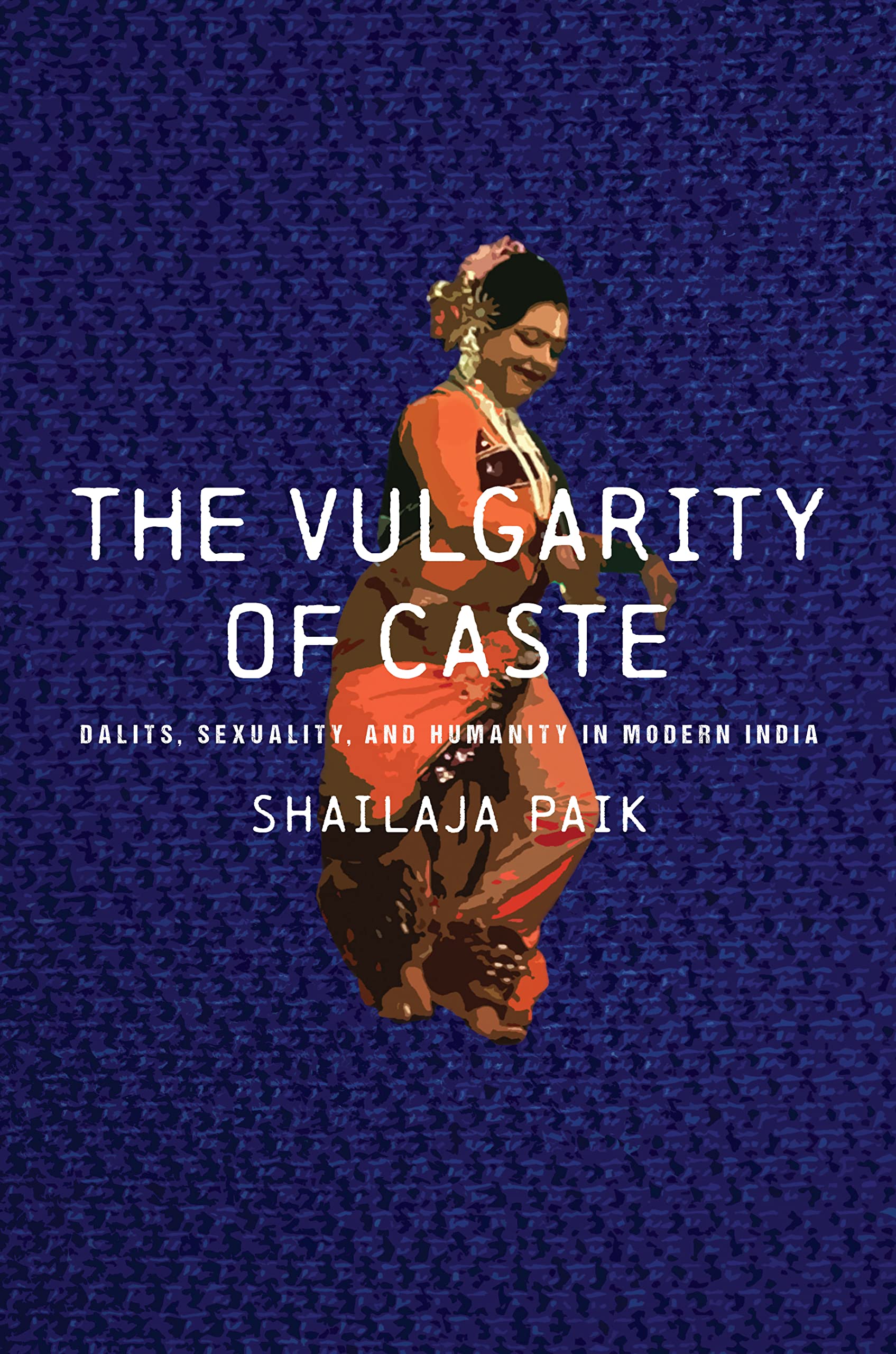 The Vulgarity of Caste: Dalits, Sexuality, and Humanity in Modern India (South Asia in Motion) Social Sciences