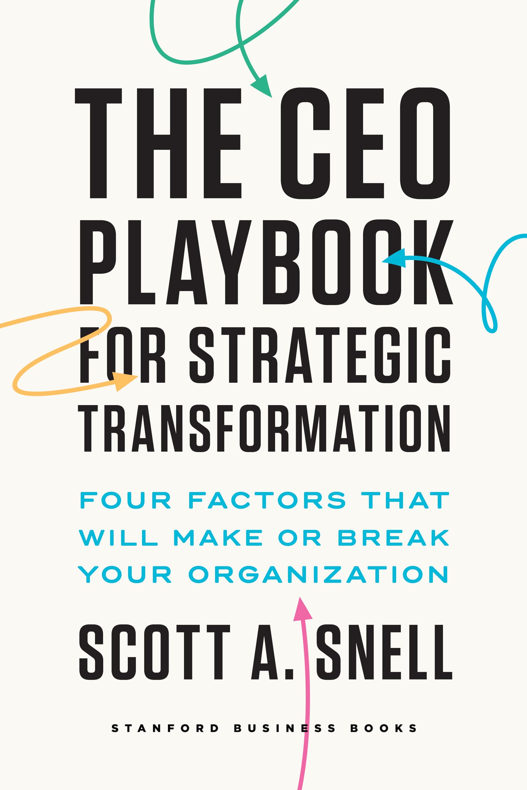 The CEO Playbook for Strategic Transformation: Four Factors That Will Make or Break Your Organization Business, Finance & Career