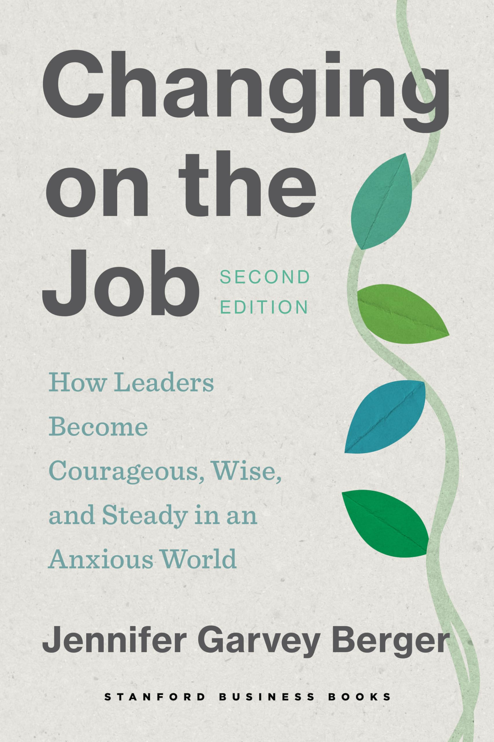 Changing on the Job: How Leaders Become Courageous, Wise, and Steady in an Anxious World Business, Finance & Career