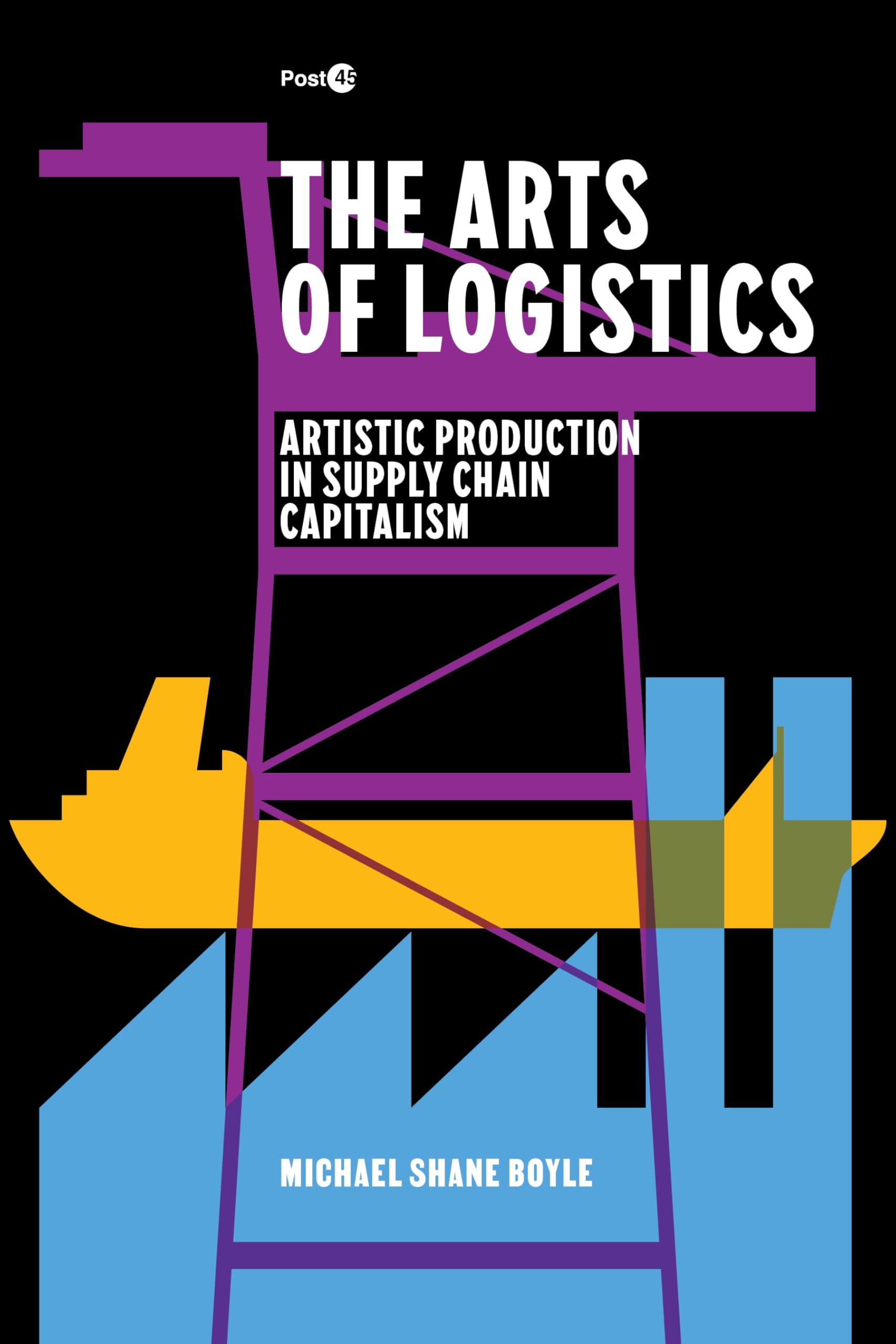 The Arts of Logistics: Artistic Production in Supply Chain Capitalism (Post*45) Contemporary literature