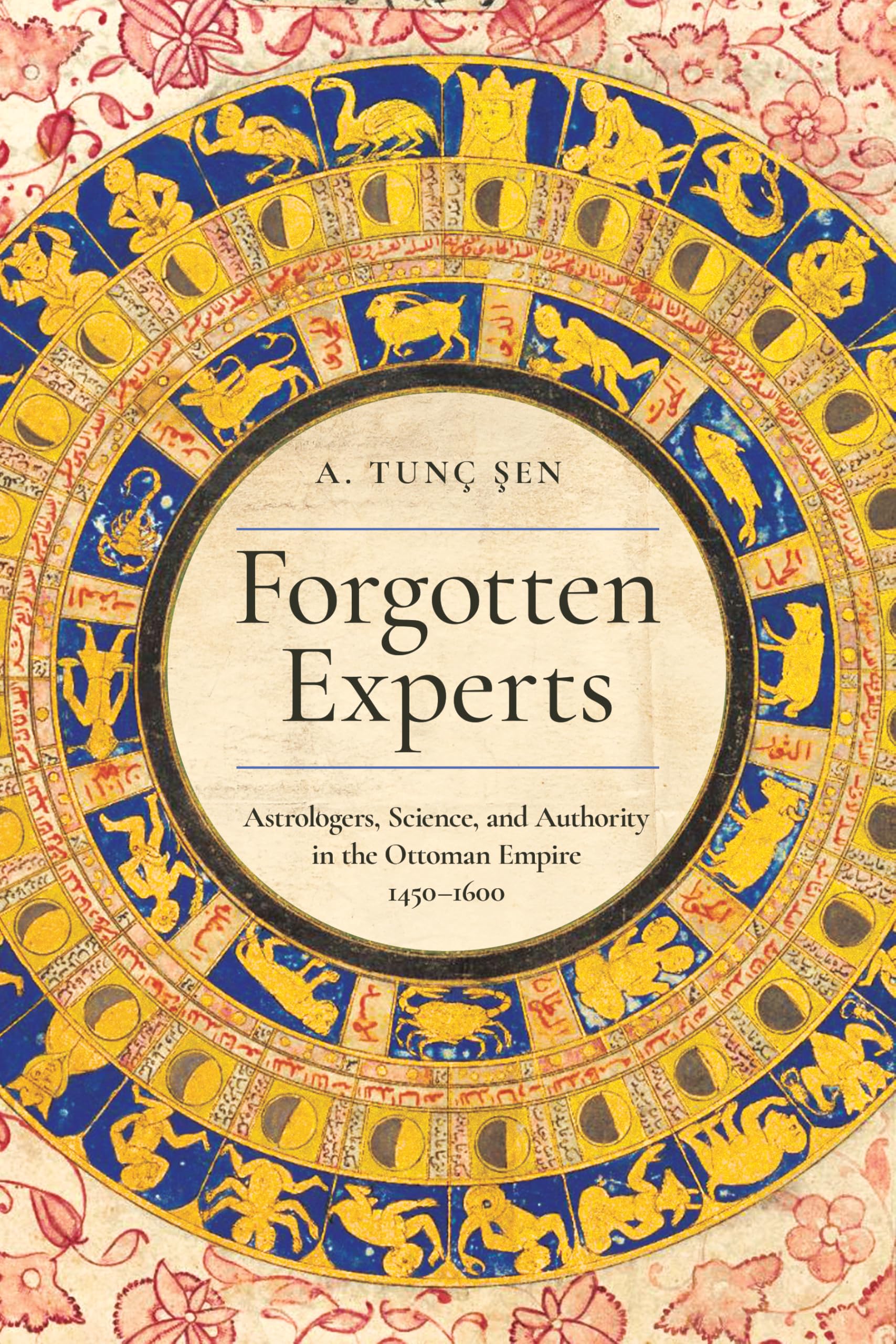 Forgotten Experts: Astrologers, Science, and Authority in the Ottoman Empire, 1450–1600 (Stanford Ottoman World: Critical Studies in Empire, Nature, and Knowledge) Social Sciences