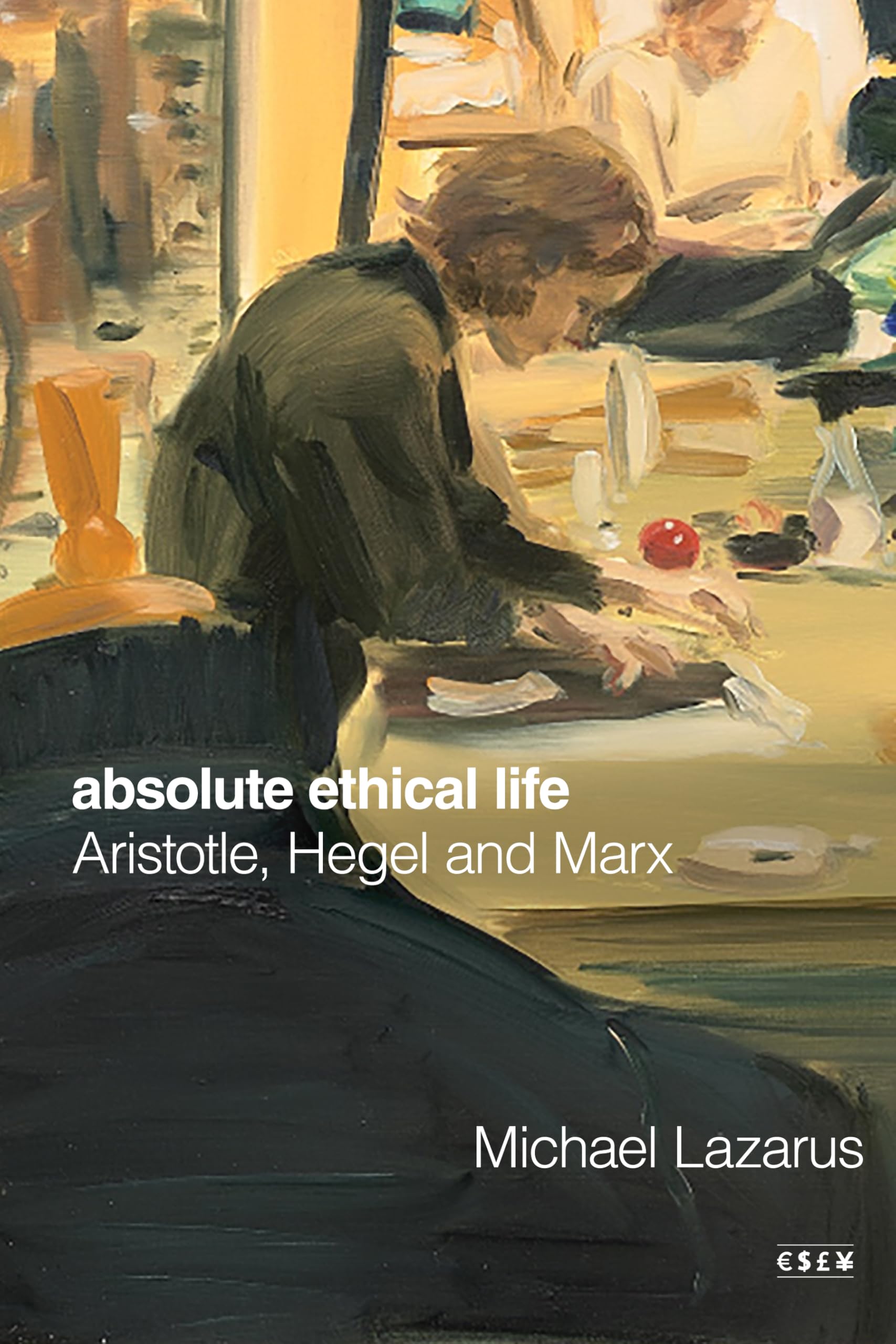 Absolute Ethical Life: Aristotle, Hegel and Marx (Currencies: New Thinking for Financial Times) Philosophy