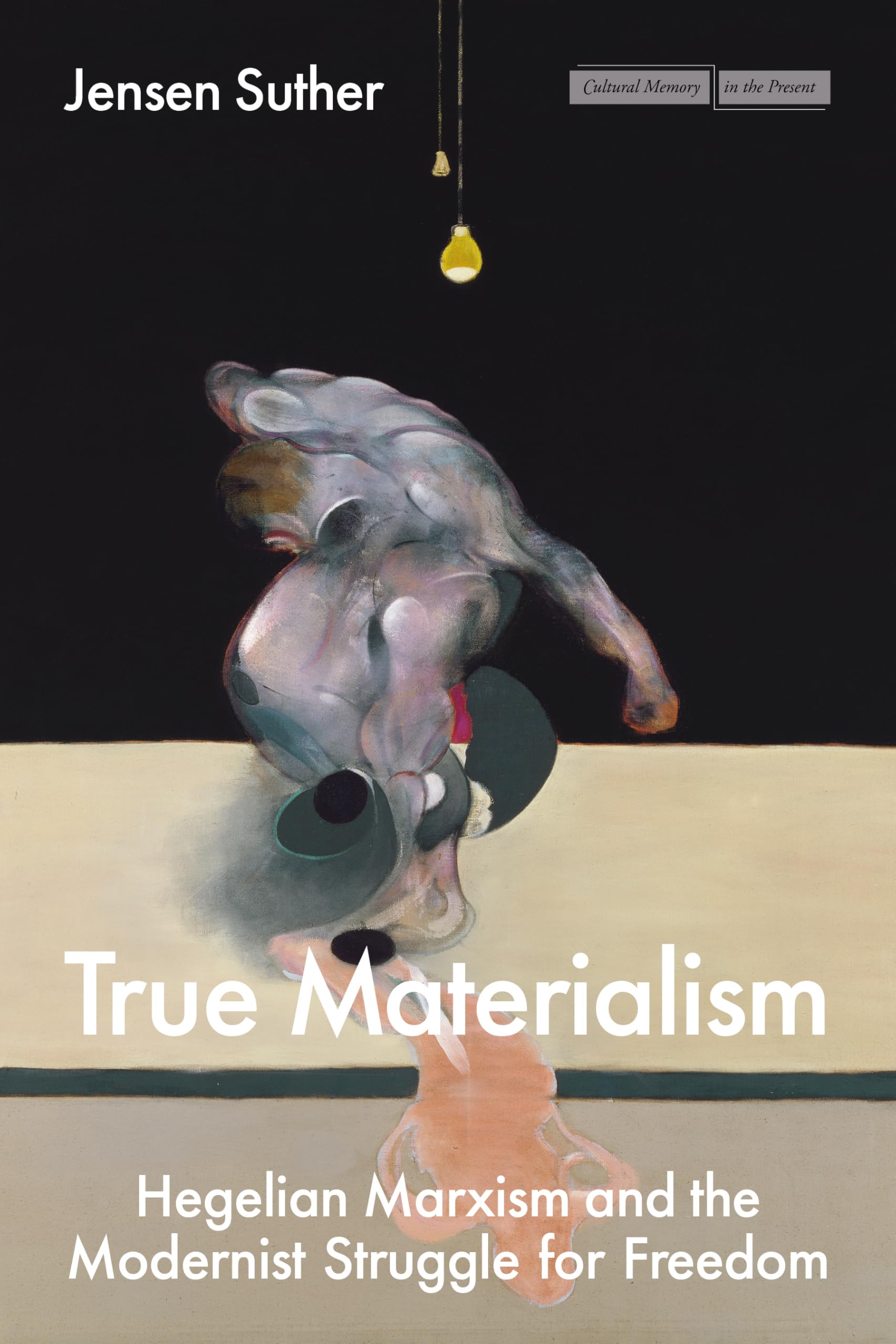 True Materialism: Hegelian Marxism and the Modernist Struggle for Freedom (Cultural Memory in the Present) Philosophy