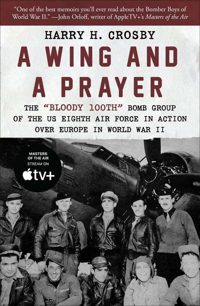 A Wing and a Prayer: The "Bloody 100th" Bomb Group of the US Eighth Air Force in Action Over Europe in World War II Memories