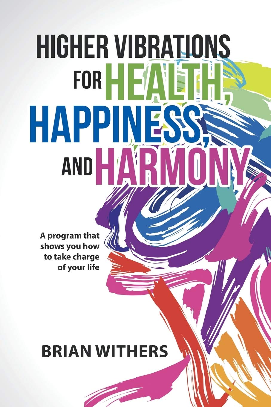 Higher Vibrations for Health, Happiness, and Harmony: A program that shows you how to take charge of your life book