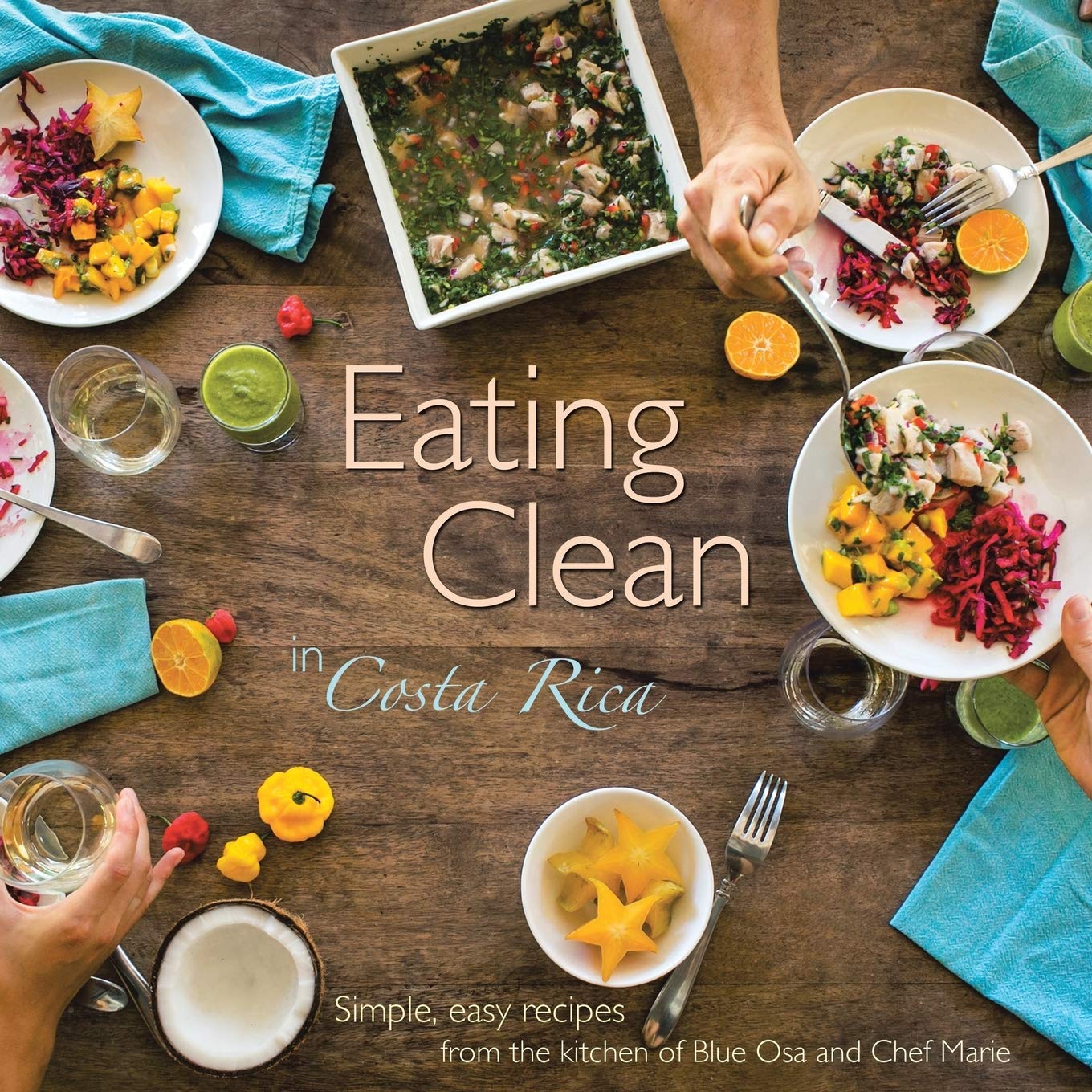 Eating Clean in Costa Rica: Simple, Easy Recipes from the Kitchen of Blue Osa and Chef Marie Leisure, Home & Garden