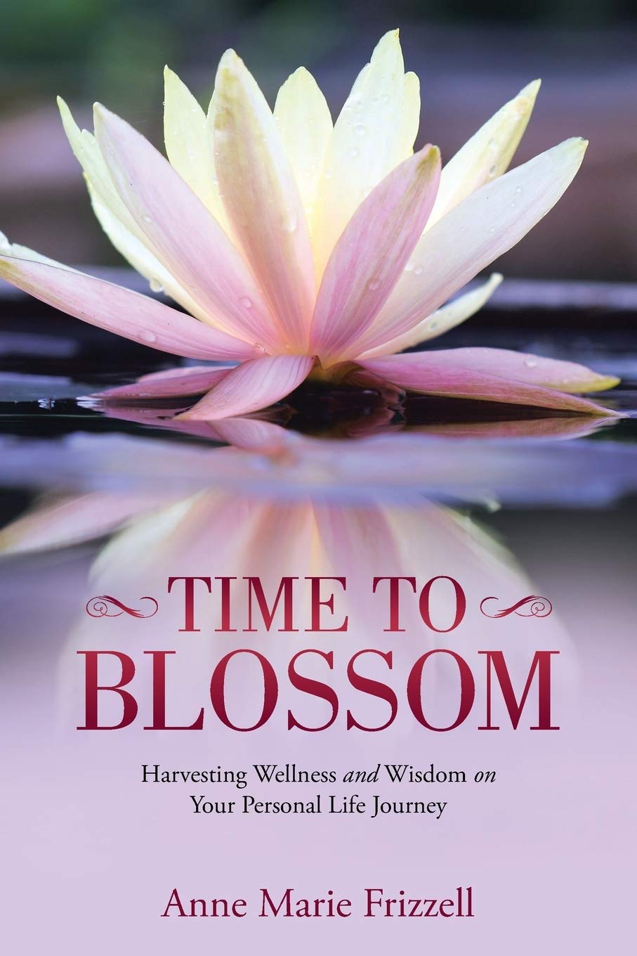 Time To Blossom: Harvesting Wellness and Wisdom on Your Personal Life Journey Health, Nutrition & Fitness