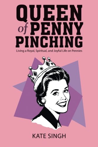 Queen of Penny Pinching: Living a Royal, Spiritual, and Joyful Life on Pennies Self-help