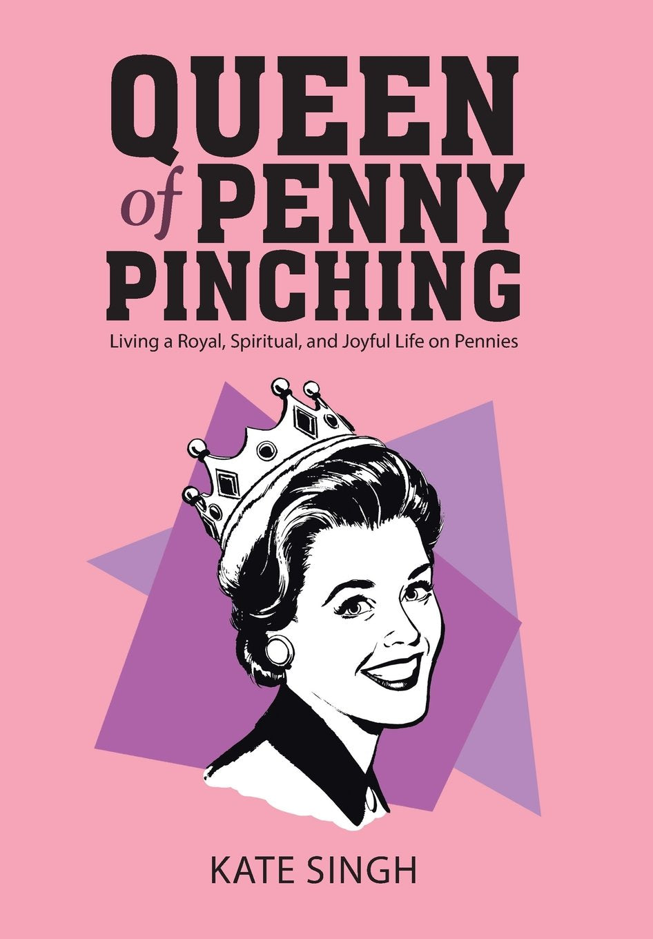 Queen of Penny Pinching: Living a Royal, Spiritual, and Joyful Life on Pennies Self-help