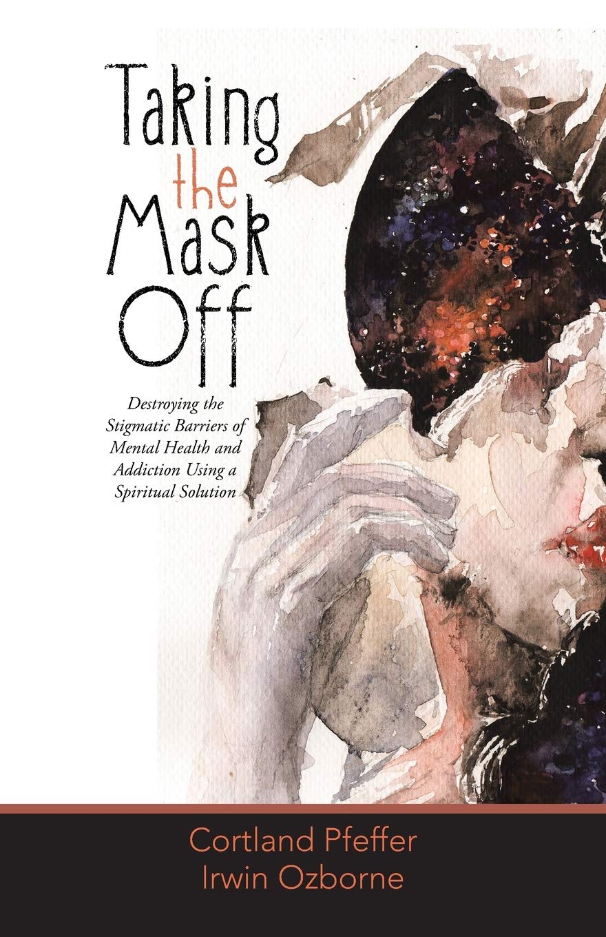 Taking the Mask Off: Destroying the Stigmatic Barriers of Mental Health and Addiction Using a Spiritual Solution Art & Literature