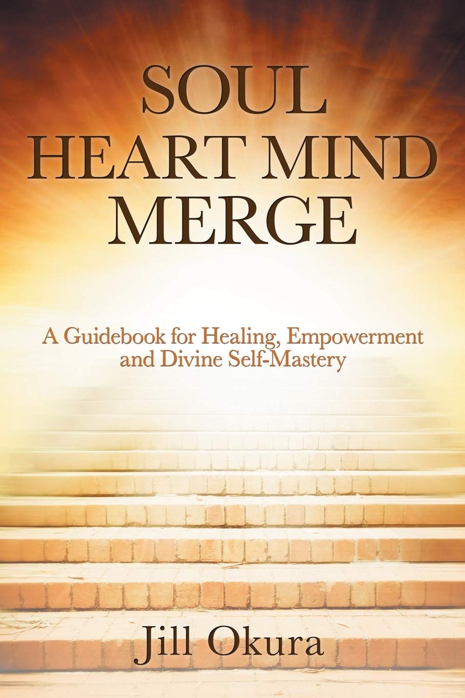 Soul Heart Mind Merge: A Guidebook for Healing, Empowerment and Divine Self-Mastery book