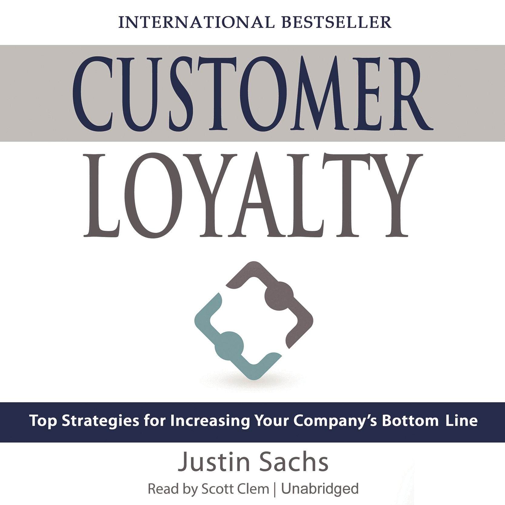 Customer Loyalty: Top Strategies for Increasing Your Company S Bottom Line Business, Finance & Career