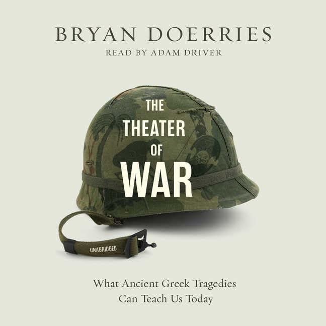 The Theater of War: What Ancient Greek Tragedies Can Teach Us Today Philosophy