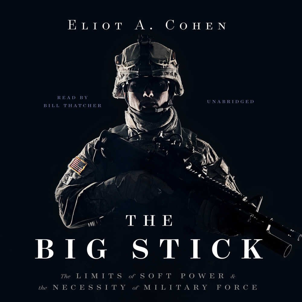 The Big Stick: The Limits of Soft Power and the Necessity of Military Force Social Sciences