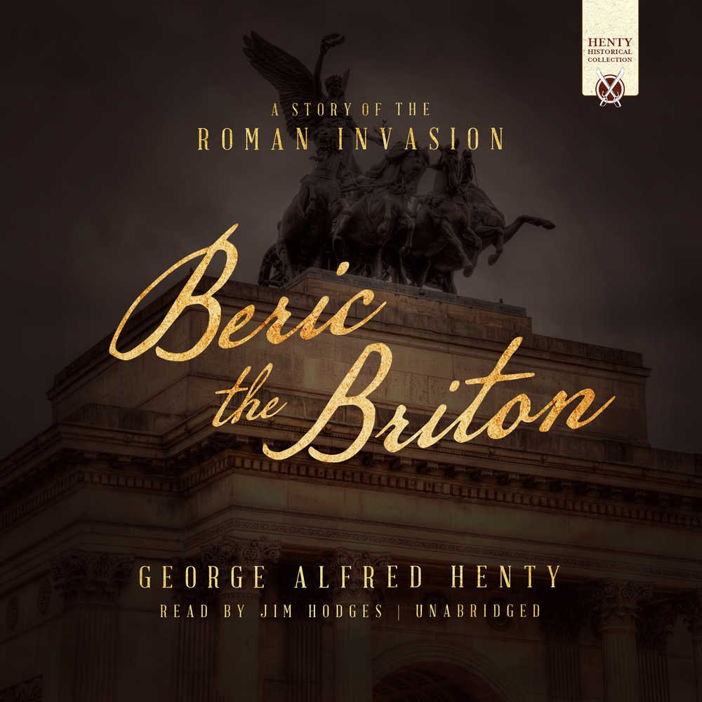 Beric the Briton: A Story of the Roman Invasion (Henty Historical Collection) Novels & Short Stories