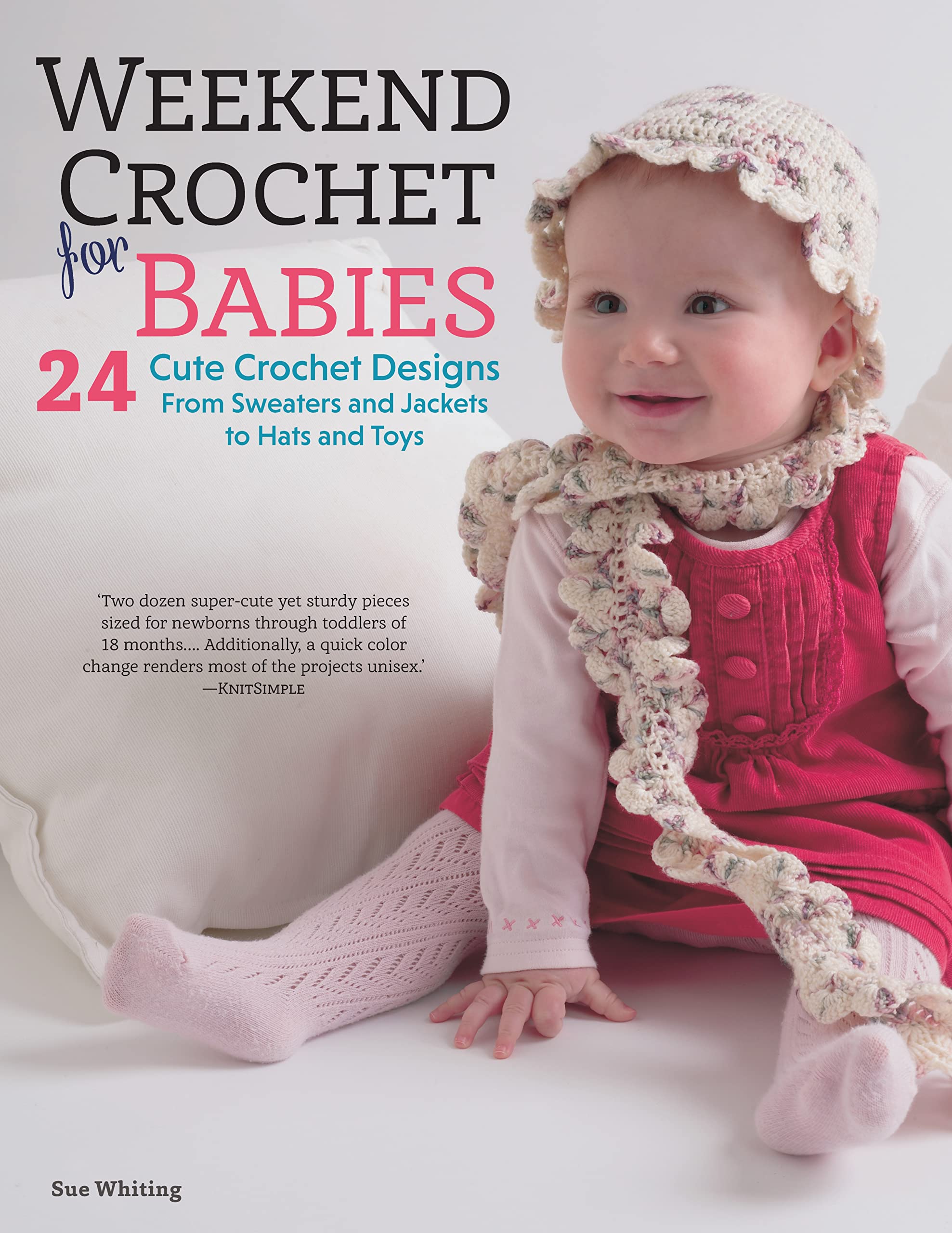 Weekend Crochet for Babies: 24 Cute Crochet Designs, from Sweaters and Jackets to Hats and Toys Hobbies & Crafts