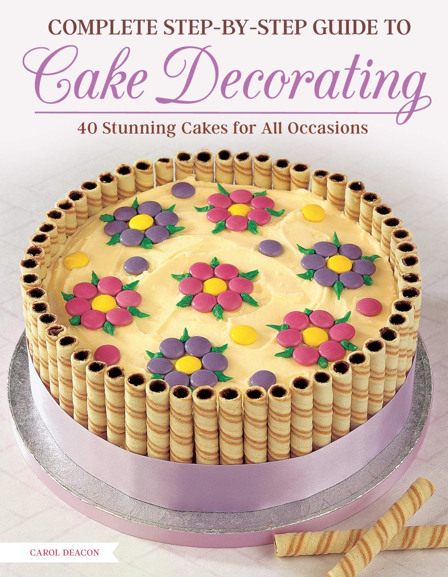 Complete Step-by-Step Guide to Cake Decorating: 40 Stunning Cakes for All Occasions Leisure, Home & Garden