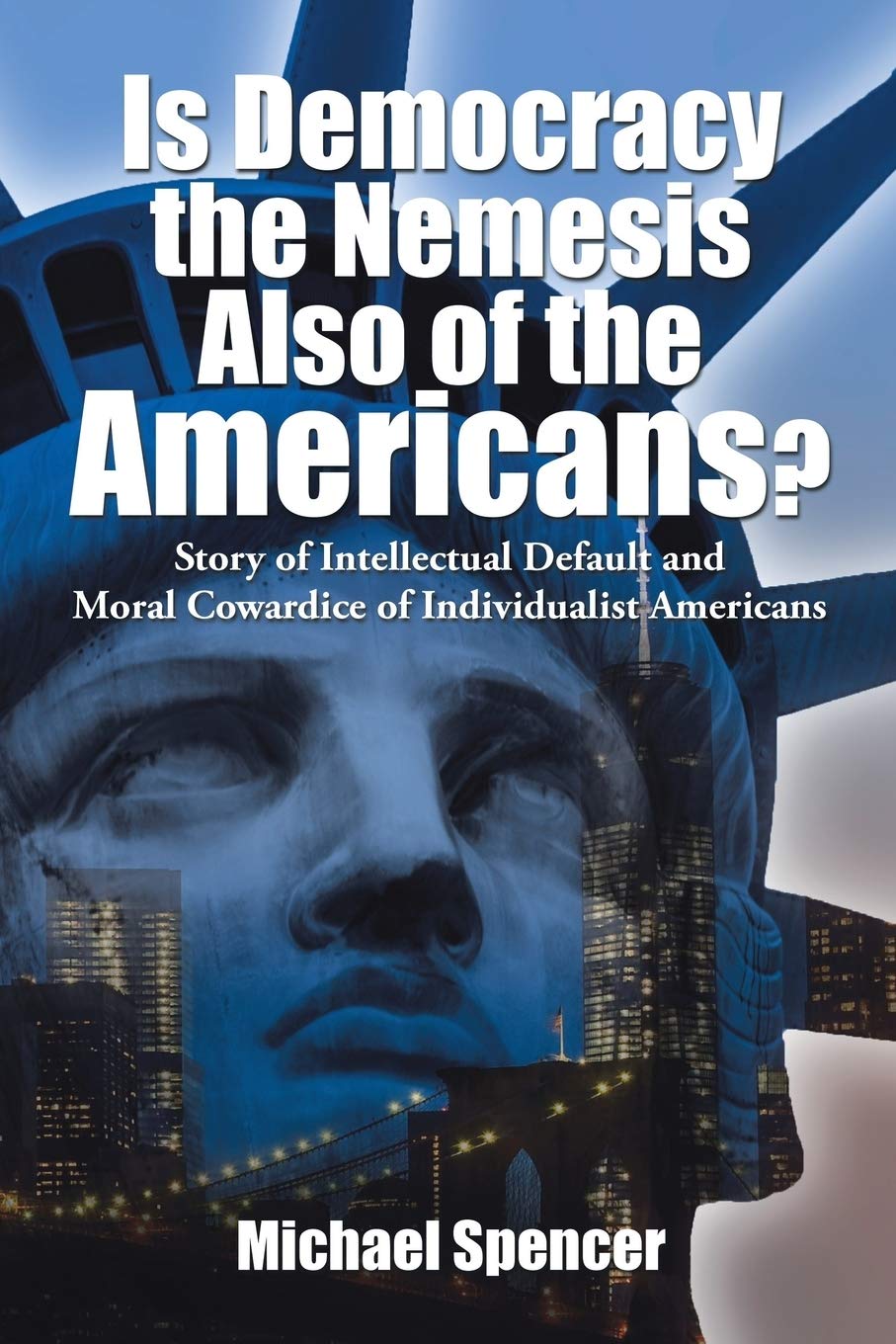 Is Democracy the Nemesis Also of the Americans?: Story of Intellectual Default and Moral Cowardice of Individualist Americans book
