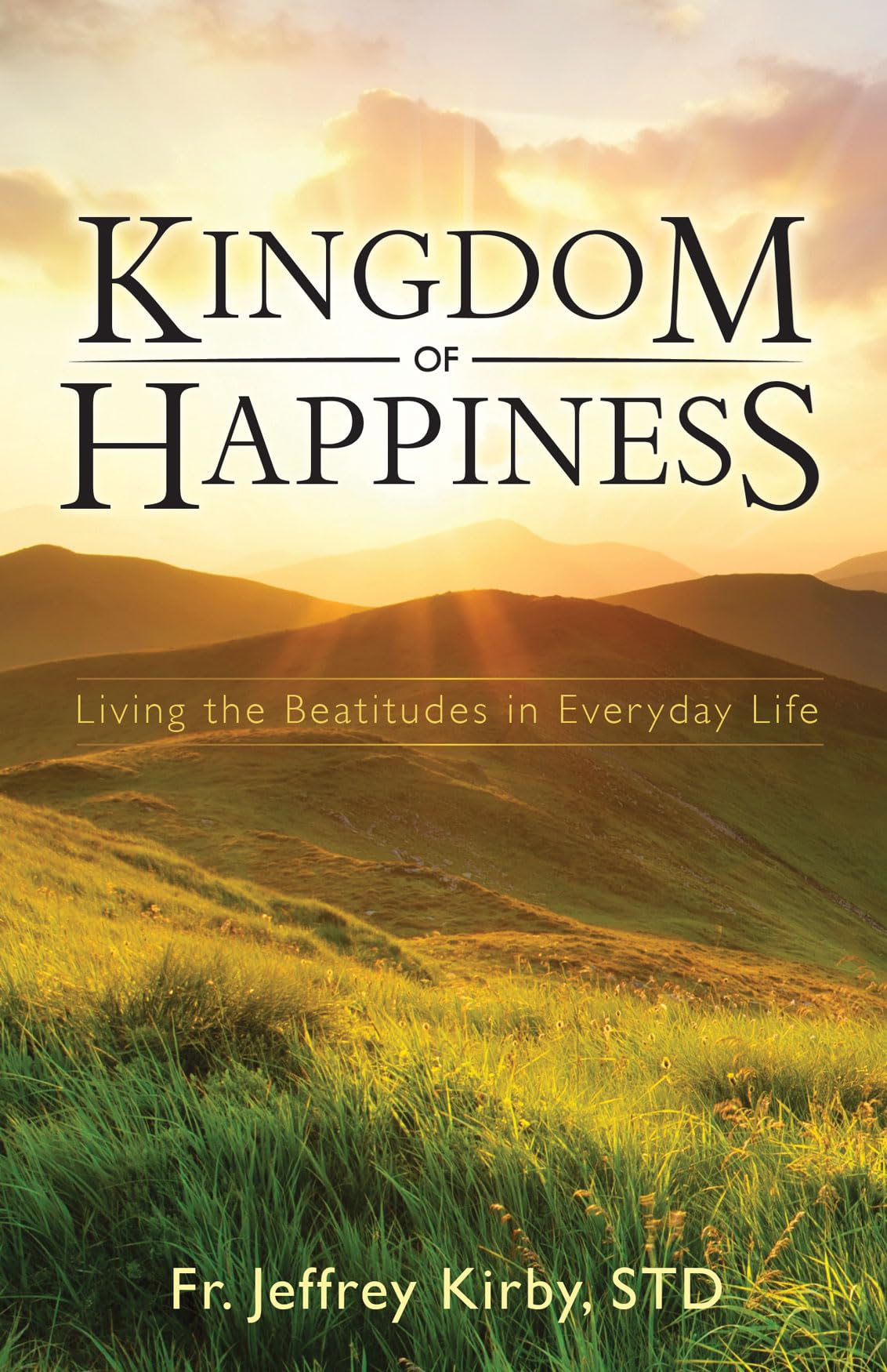Kingdom of Happiness: Living the Beatitudes in Everyday Life Religion & Esotericism