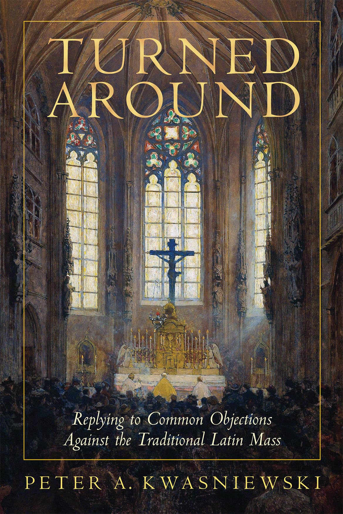 Turned Around: Replying to the Most Common Objections Against the Traditional Latin Mass Religion & Esotericism