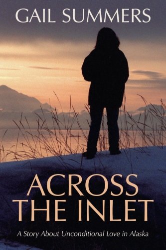 Across the Inlet: A Story About Unconditional Love in Alaska (The Alyeska Saga, Band 1) Contemporary literature