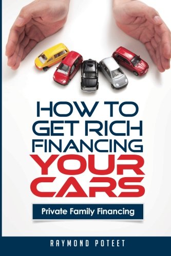 How to Get Rich Financing Your Cars: Private Family Financing Business & Technology