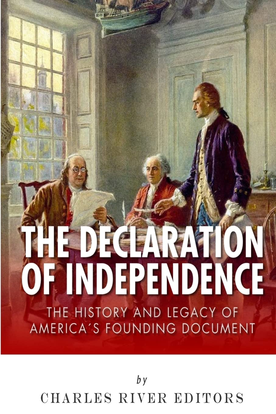 The Declaration of Independence: The History and Legacy of America’s Founding Document Politics & History